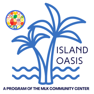 Island Oasis at MHS a program of MLK Community Center Island Oasis at MHS a program of MLK Community Center